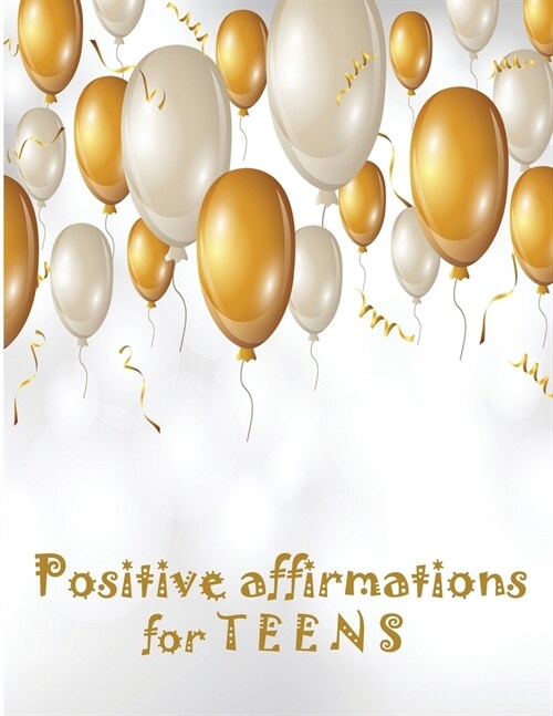 Positive Affirmations for Teens: Building positivity, self-esteem, being happy and confidence (Paperback)