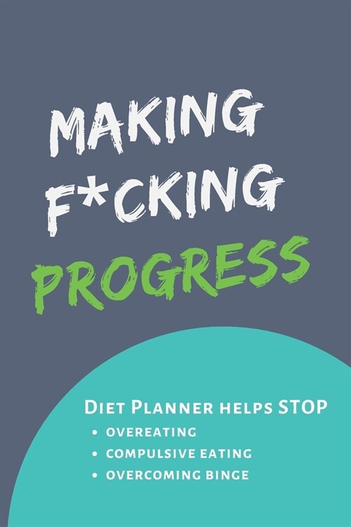 Making F*cking Progress: Diary Food and Fitness Journal, Helps Stop Overeating, Compulsive eating, Overcoming Binge, Develop A Healthy Relation (Paperback)