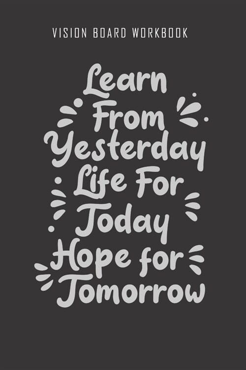 Learn from yesterday life for today hope for tomorrow - Vision Board Workbook: 2020 Monthly Goal Planner And Vision Board Journal For Men & Women (Paperback)