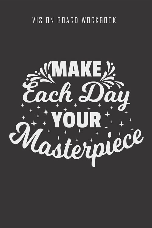 Make each day your masterpiece - Vision Board Workbook: 2020 Monthly Goal Planner And Vision Board Journal For Men & Women (Paperback)