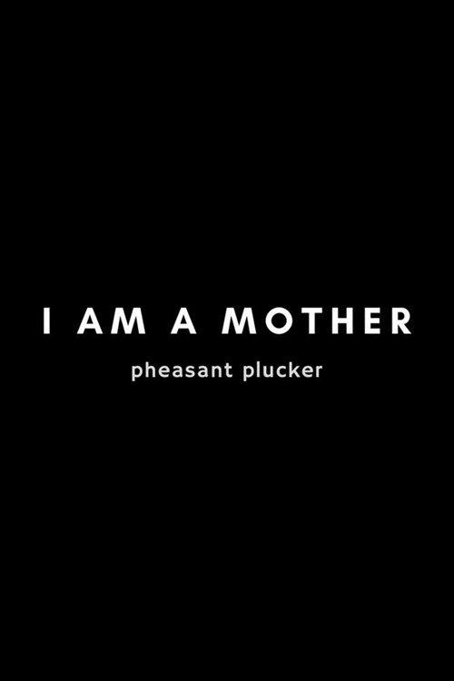I Am A Mother Pheasant Plucker: Funny Director Notebook Gift Idea For Filmmaker, Movie Lover, Theatre Life - 120 Pages (6 x 9) Hilarious Gag Present (Paperback)