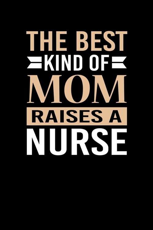 The Best Kind Of Mom Raises A Nurse: Mothers day Nurse Mom Writing Journal Lined, Diary, Notebook (6 x 9) 120 Page (Paperback)