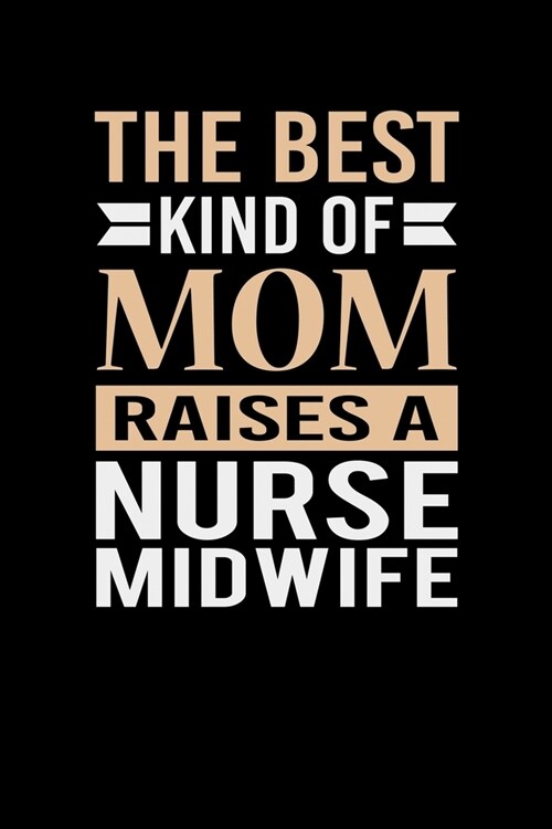 The Best Kind Of Mom Raises A Nurse Midwife: Mothers day Nurse Midwife Mom Writing Journal Lined, Diary, Notebook (6 x 9) 120 Page (Paperback)