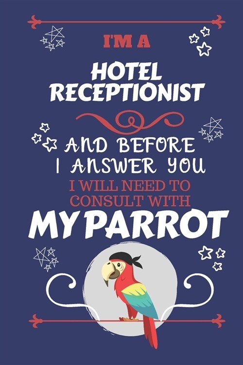 Im A Hotel Housekeeper And Before I Answer You I Will Need To Consult With My Parrot: Perfect Gag Gift For A Truly Great Hotel Housekeeper - Blank Li (Paperback)