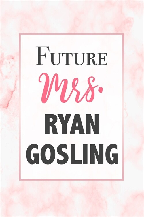 Future Mrs. Ryan Gosling: Funny Notebook Gift for Ryan Gosling Fans Blank Lined Journal Novelty Birthday Gift for Coworker Small Pink Marble Not (Paperback)