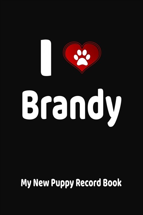 I Love Brandy My New Puppy Record Book: Personalized Dog Journal and Health Logbook (Paperback)