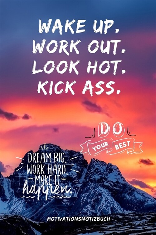 Wake Up.Work Out. Look Hot. Kick Ass. Do Your Best: A5 Notizbuch LINIERT Sport - Motivation - Buch - Laufen - Mentaltraining -Gl?klich - Geschenkidee (Paperback)