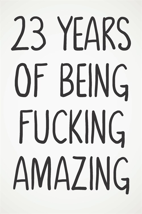 23 Years Of Being Fucking Amazing: Awesome Positive 23rd Birthday Card Journal Diary Notebook Gift - 122 Pages - (Paperback)