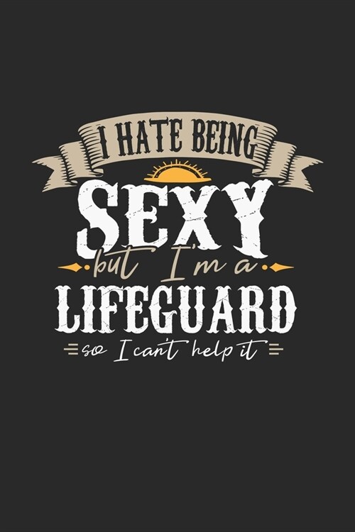 I Hate Being Sexy But Im A Lifeguard So I Cant Help It: Lifeguard Notebook - Lifeguard Journal - Handlettering - Logbook - 110 DOT GRID Paper Pages (Paperback)