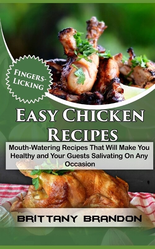 Fingers-Licking Easy Chicken Recipes: Mouth-Watering Recipes That Will Make You Healthy and Your Guests Salivating On Any Occasion (2020) (Paperback)
