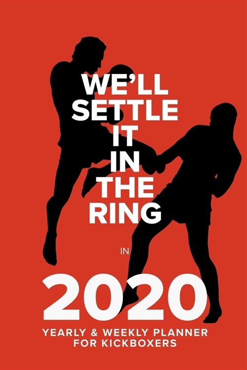 Well Settle It In The Ring In 2020 - Yearly And Weekly Planner For Kickboxers: Week To A Page Organiser & Diary Gift (Paperback)