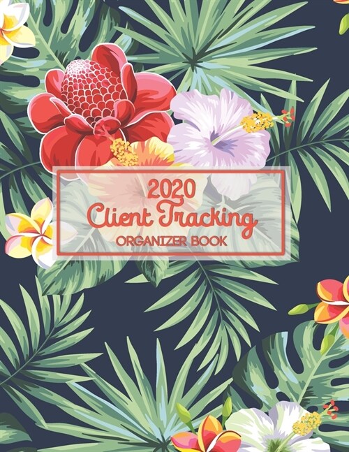 2020 Client Tracking Organizer Book: Daily and Hourly Planner 16 Month Scheduling Book Monday to Sunday Appointment Notebook Client Data Organizer Log (Paperback)