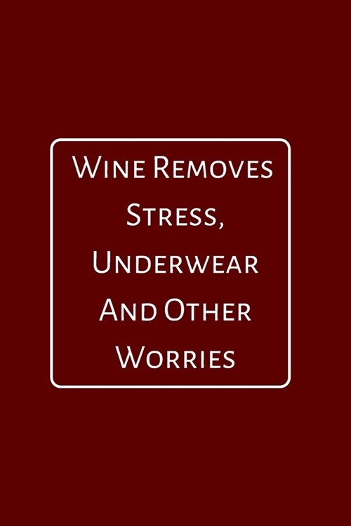 Wine Removes Stress Underwear And Other Worries: A Notebook Journal for Wine Lovers, Wine Tasting Diary, Perfect Gift for Book and Alcohol Lovers (Paperback)