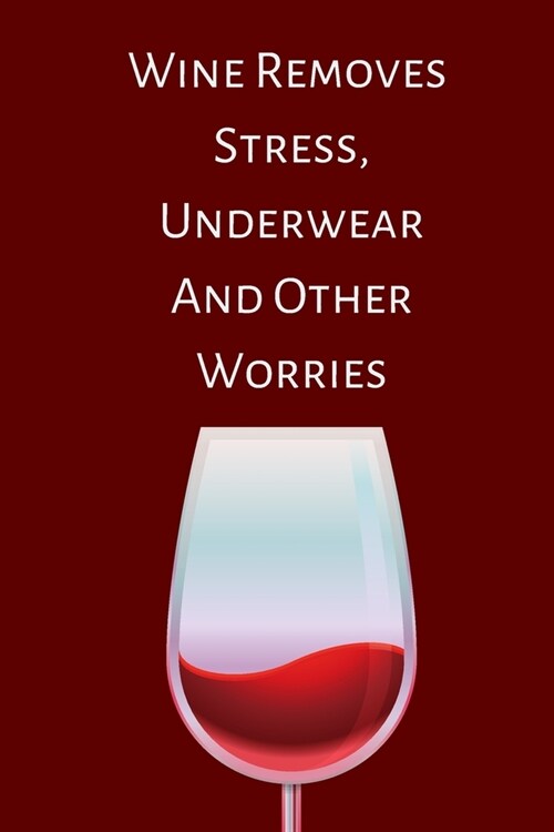 Wine Removes Stress Underwear And Other Worries: A Notebook Journal for Wine Lovers, Wine Tasting Diary, Perfect Gift for Book and Alcohol Lovers (Paperback)