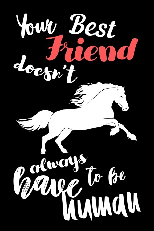 Your Best Friend doesnt Always Have to be Human: Write Down in Journal Your Horse Riding and Training, Notebook and Horse Book for Adults and Kids. R (Paperback)