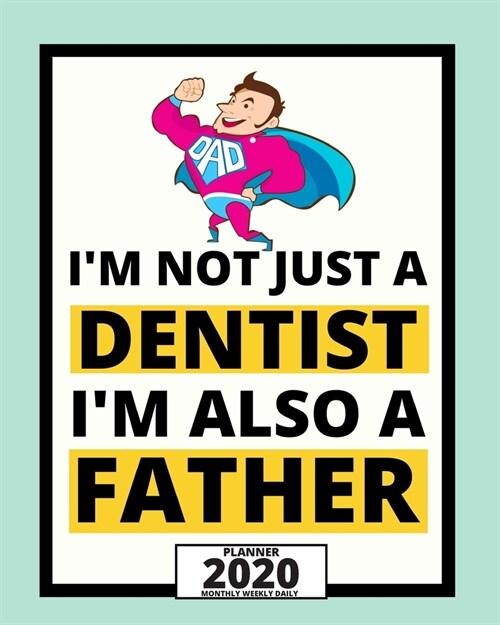 Im Not Just A Dentist Im Also A Father: 2020 Planner For Dentist, 1-Year Daily, Weekly And Monthly Organizer With Calendar, Appreciation, Christmas, (Paperback)
