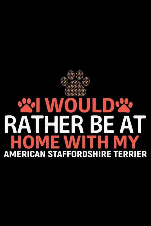 I Would Rather Be at Home with My American Staffordshire Terrier: Cool American Staffordshire Terrier Dog Journal Notebook - Funny American Staffordsh (Paperback)