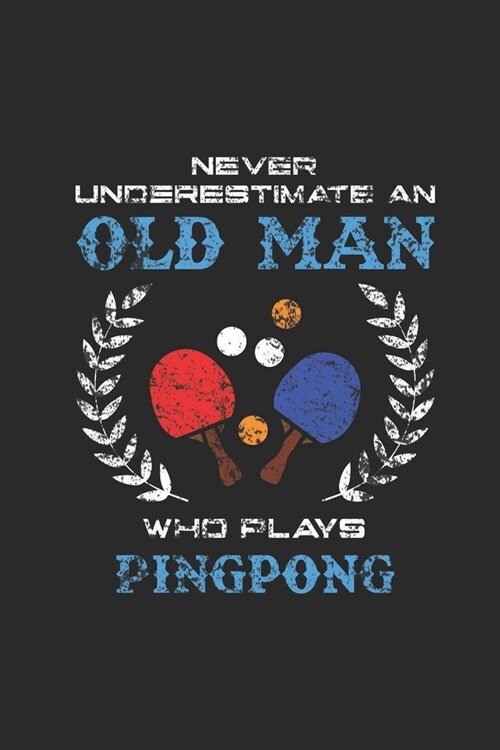 Never Underestimate An Old Man Who Plays Pingpong: Never Underestimate Notebook, Graph Paper (6 x 9 - 120 pages) Sports and Recreations Themed Noteb (Paperback)