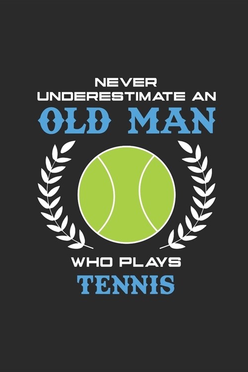 Never Underestimate An Old Man Who Plays Tennis: Never Underestimate Notebook, Graph Paper (6 x 9 - 120 pages) Sports and Recreations Themed Noteboo (Paperback)