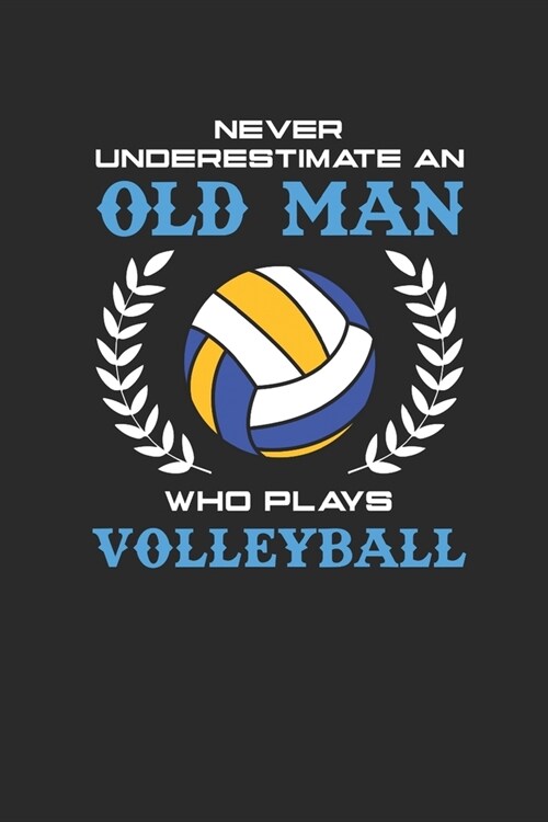 Never Underestimate An Old Man Who Plays Volleyball: Never Underestimate Notebook, Graph Paper (6 x 9 - 120 pages) Sports and Recreations Themed Not (Paperback)