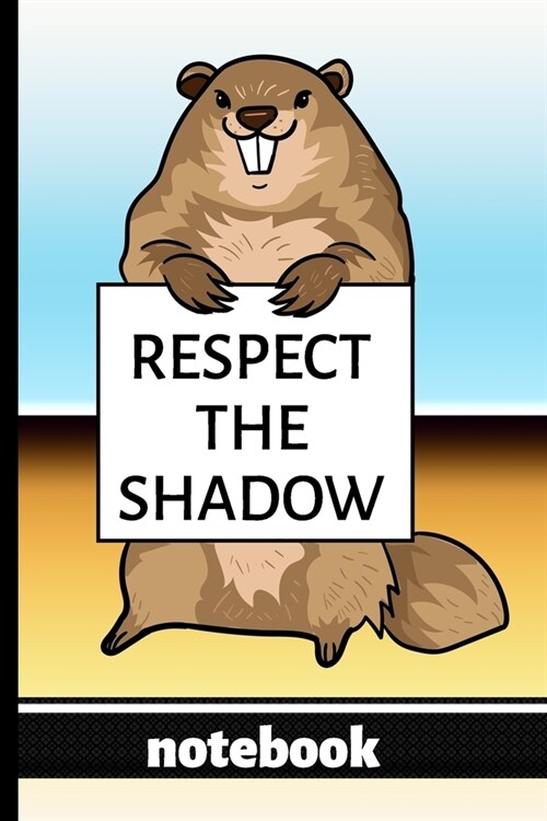 Respect the Shadow - Notebook: Blank Lined Notebook - Funny Groundhog Holding Sign - Great Who Those Who Love Groundhogs & Groundhog Day (Paperback)