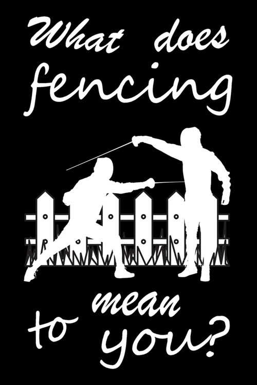 What Does Fencing Mean to You?: Fencing Training Book, Funny Fencing Sport & Novelty Gift Idea for Fencer, Fencer Gift Notebook for Scores, Lined Note (Paperback)