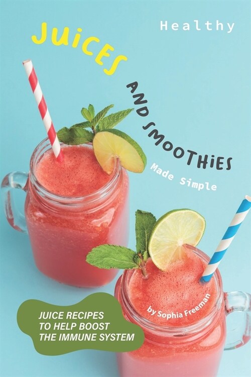 Healthy Juices and Smoothies Made Simple: Juice Recipes to Help Boost the Immune System (Paperback)