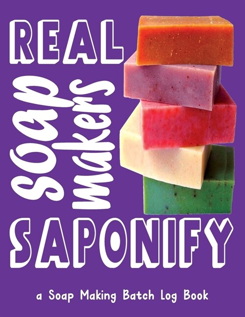 Real Soap Makers Saponify: A Soap Making Batch Log Book - Handmade Soap Makers Recipe Journal Notebook - Stack of Soap Purple (Paperback)