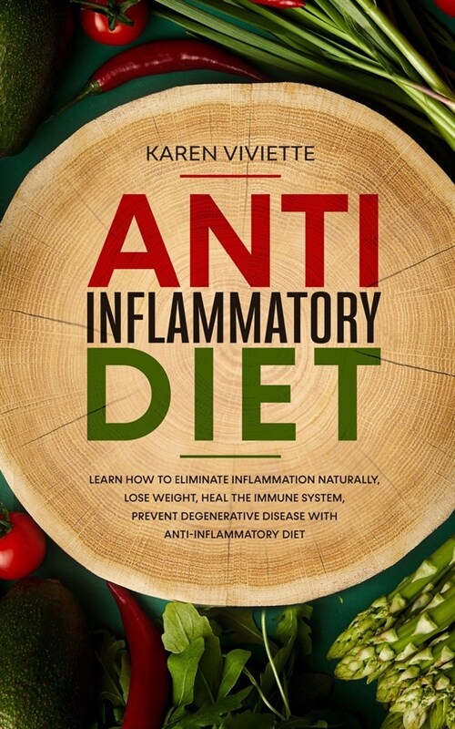 Anti Inflammatory Diet: Learn How to Eliminate Inflammation Naturally, Lose Weight, Heal the Immune System, Prevent Degenerative Disease With (Paperback)