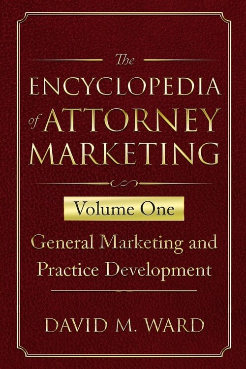 The Encyclopedia of Attorney Marketing: Volume One--General Marketing and Practice Development (Paperback)