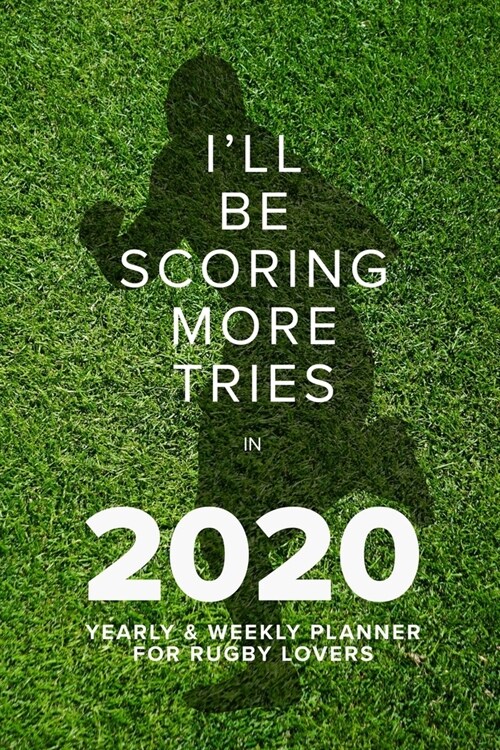 Ill Be Scoring More Tries In 2020 - Yearly And Weekly Planner: Week To A Page Gift Organiser & Diary (Paperback)