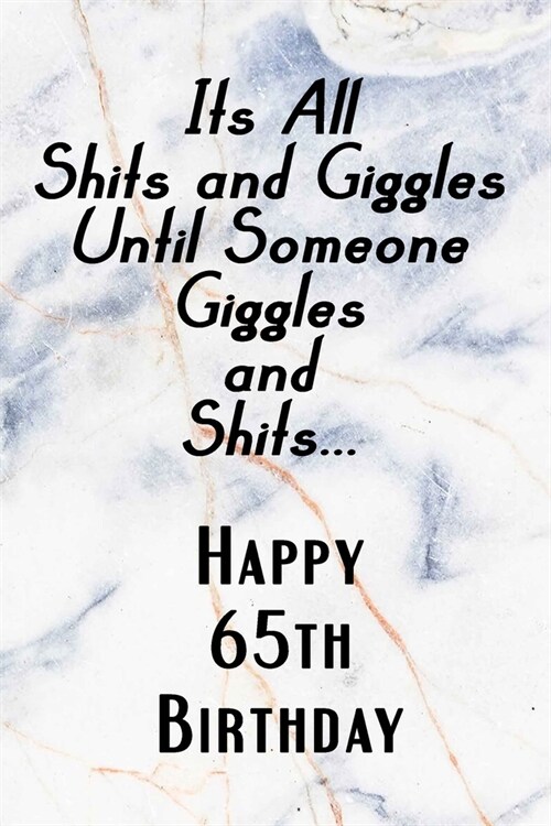Its All Shits and Giggles and Until Someone Giggles and Shits Happy 65th Birthday: Bathroom Humor 65th Birthday gag Gift / Journal / Notebook / Diary (Paperback)