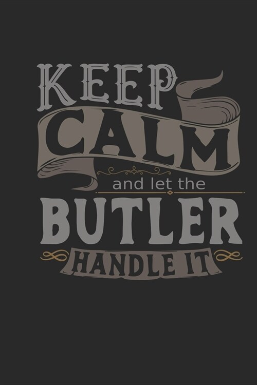 Keep Calm And Let The Butler Handle It: Butler Notebook - Butler Journal - Handlettering - Logbook - 110 DOTGRID Paper Pages - 6 x 9 (Paperback)