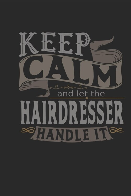 Keep Calm And Let The Hairdresser Handle It: Hairdresser Notebook - Hairdresser Journal - Handlettering - Logbook - 110 DOTGRID Paper Pages - 6 x 9 (Paperback)