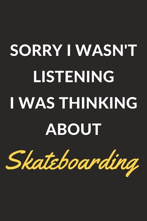 Sorry I Wasnt Listening I Was Thinking About Skateboarding: Skateboarding Journal Notebook to Write Down Things, Take Notes, Record Plans or Keep Tra (Paperback)