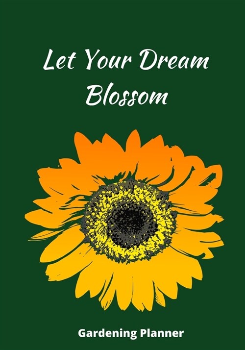 Let Your Dream Blossom: Novelty Line Notebook / Journal To Write In Perfect Gift Item (7 x 10 inches) For Gardeners And Gardening Lovers. (Paperback)