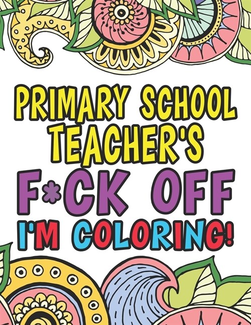 Primary School Teachers Fuck Off Im Coloring: Coloring Books For Primary School Teachers (Paperback)