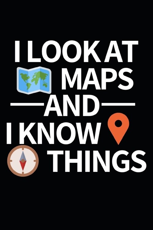 I Look At Maps And I Know Things: Funny Surveyor Notebook/Journal (6 X 9) Gift For Christmas Or Birthday (Paperback)