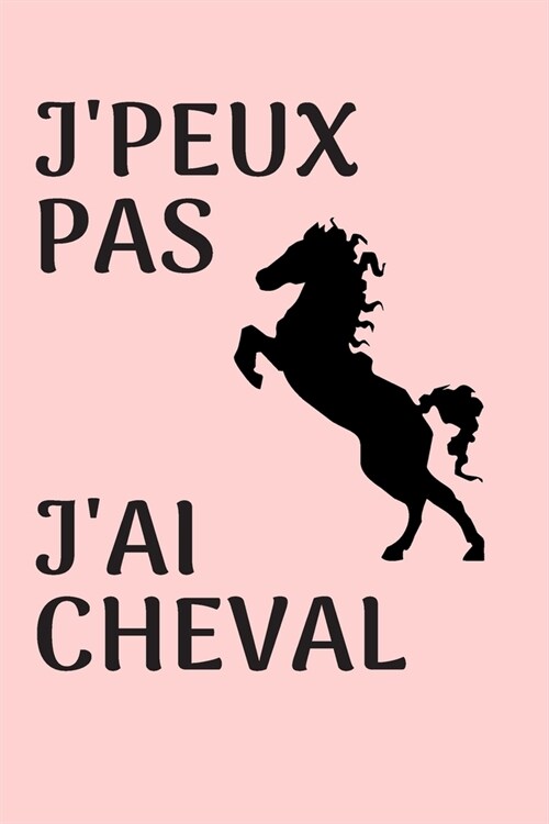 Jpeux pas jai cheval: Carnet d?uitation pour prendre notes ses le?ns, dessiner coller des photos - cahier de le?n 6 x 9 pouces x 120 pag (Paperback)