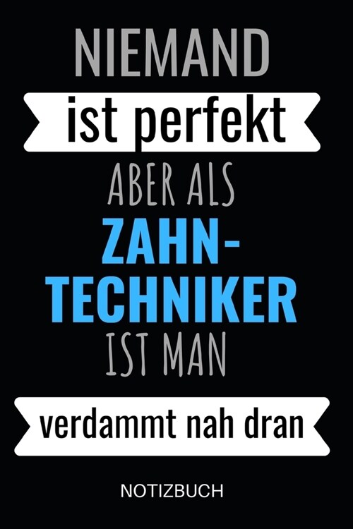 Niemand Ist Perfekt Aber Als Zahn-Techniker Ist Man Verdammt Nah Dran Notizbuch: Notizheft oder Planer f? Zahntechniker und Zahnprothetiker - 110 lin (Paperback)