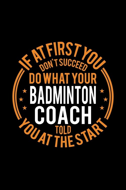 If At First You Dont Succeed Do What Your Badminton Coach Told You At The Start: Lined Journal, 120 Pages, 6x9 Sizes, Funny Badminton Player and Coac (Paperback)