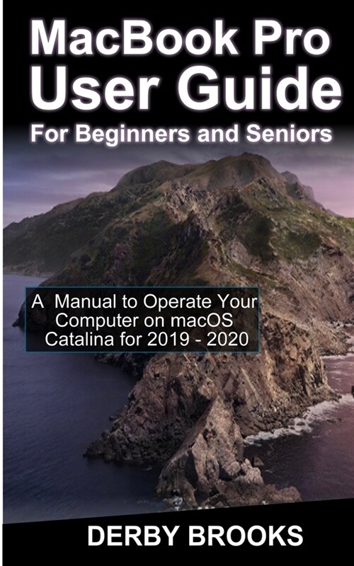 MacBook Pro User Guide for Beginners and Seniors: A Manual to operate Your Computer on macOS Cataline for 2019 - 2020 (Paperback)