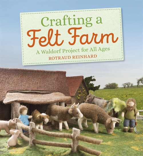 Crafting a Felt Farm : A Waldorf Project for All Ages (Paperback)
