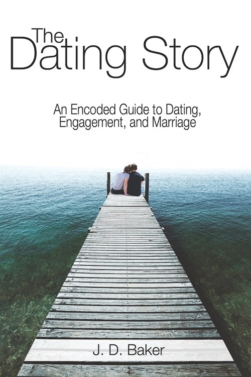 The Dating Story: An Encoded Guide to Dating, Engagement, and Marriage (Paperback)