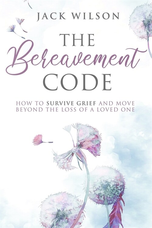 The Bereavement Code: How To Survive Grief and Move Beyond the Loss of a Loved One (Paperback)
