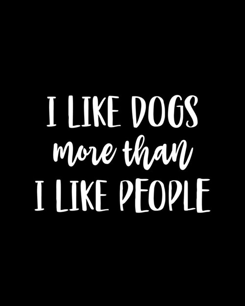 I Like Dogs More Than I Like People: Dog Gift for People Who Love Their Pet Dogs - Funny Saying on Black and White Cover Design - Blank Lined Journal (Paperback)