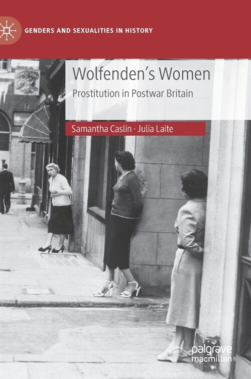 Wolfendens Women : Prostitution in Post-war Britain (Hardcover, 1st ed. 2020)