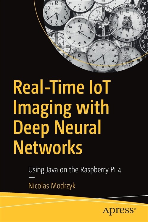 Real-Time Iot Imaging with Deep Neural Networks: Using Java on the Raspberry Pi 4 (Paperback)