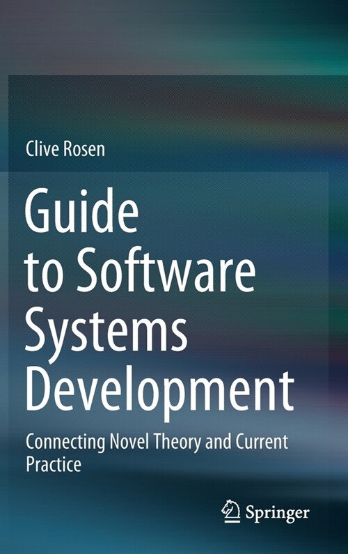 Guide to Software Systems Development: Connecting Novel Theory and Current Practice (Hardcover, 2020)