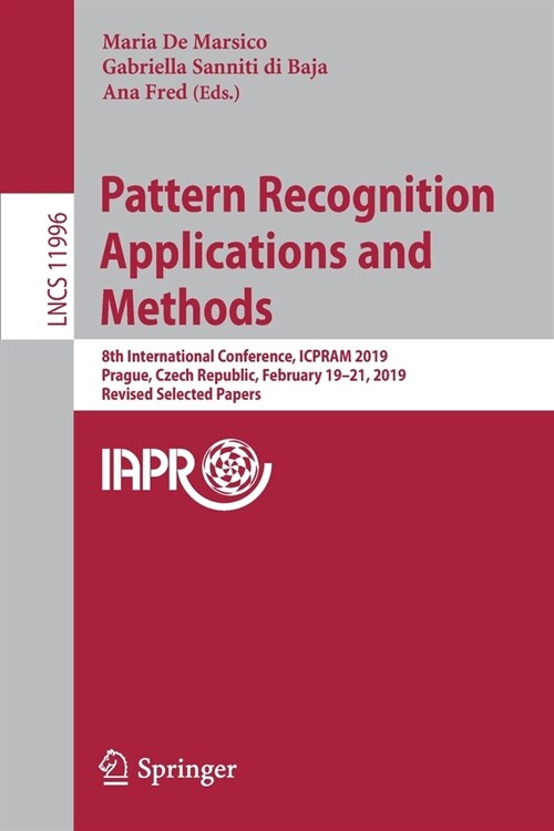 Pattern Recognition Applications and Methods: 8th International Conference, Icpram 2019, Prague, Czech Republic, February 19-21, 2019, Revised Selecte (Paperback, 2020)